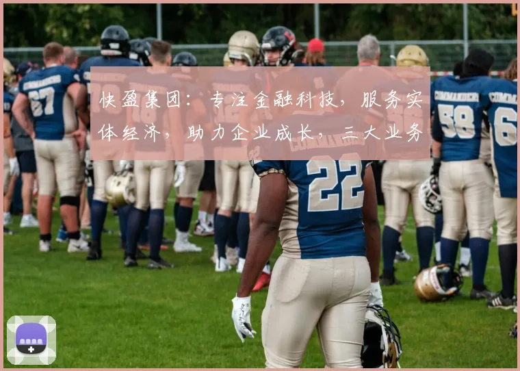 快盈集团：专注金融科技，服务实体经济，助力企业成长，三大业务领域，引领行业发展。